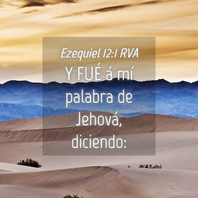 Picture 04 - Ezequiel 12:1 RVA - Y FUÉ á mí palabra de Jehová, - Bible Verse Picture