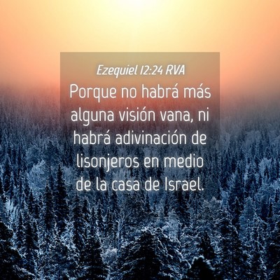 Picture 04 - Ezequiel 12:24 RVA - Porque no habrá más alguna visión vana, ni - Bible Verse Picture