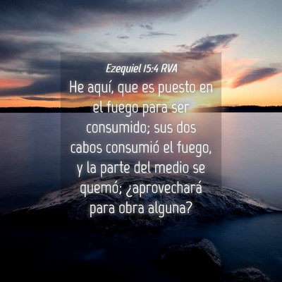 Picture 04 - Ezequiel 15:4 RVA - He aquí, que es puesto en el fuego para ser - Bible Verse Picture