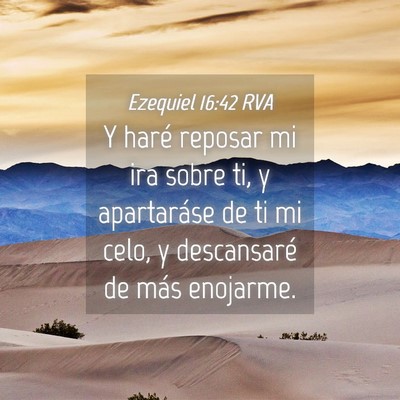Picture 04 - Ezequiel 16:42 RVA - Y haré reposar mi ira sobre ti, y apartaráse de - Bible Verse Picture