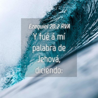 Picture 04 - Ezequiel 20:2 RVA - Y fué á mí palabra de Jehová, - Bible Verse Picture