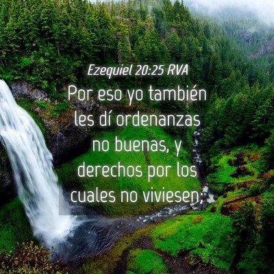 Picture 04 - Ezequiel 20:25 RVA - Por eso yo también les dí ordenanzas no buenas, - Bible Verse Picture