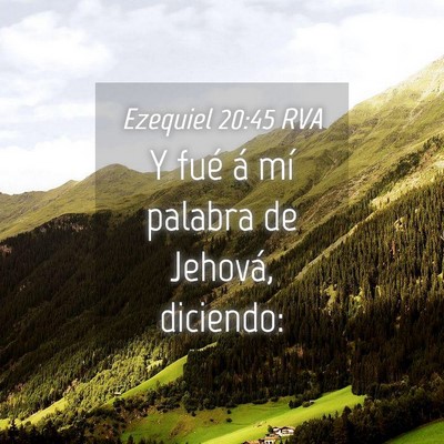 Picture 04 - Ezequiel 20:45 RVA - Y fué á mí palabra de Jehová, - Bible Verse Picture