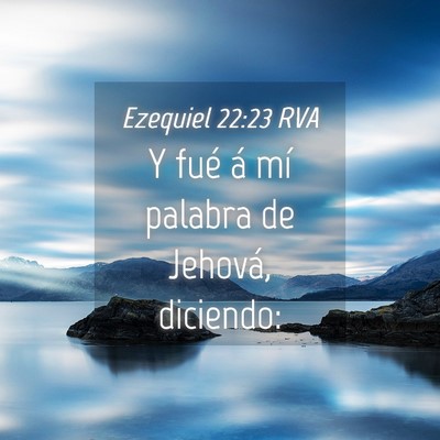 Picture 04 - Ezequiel 22:23 RVA - Y fué á mí palabra de Jehová, - Bible Verse Picture