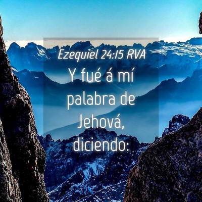 Picture 04 - Ezequiel 24:15 RVA - Y fué á mí palabra de Jehová, - Bible Verse Picture
