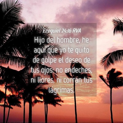 Picture 04 - Ezequiel 24:16 RVA - Hijo del hombre, he aquí que yo te quito de - Bible Verse Picture