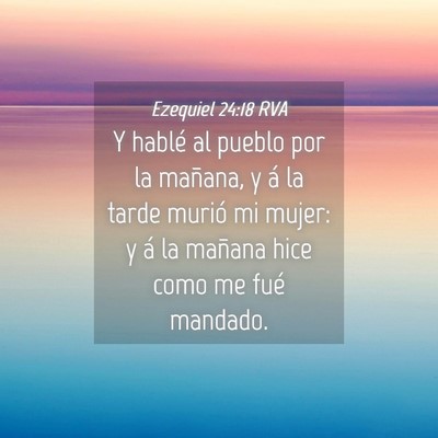 Picture 04 - Ezequiel 24:18 RVA - Y hablé al pueblo por la mañana, y á la tarde - Bible Verse Picture