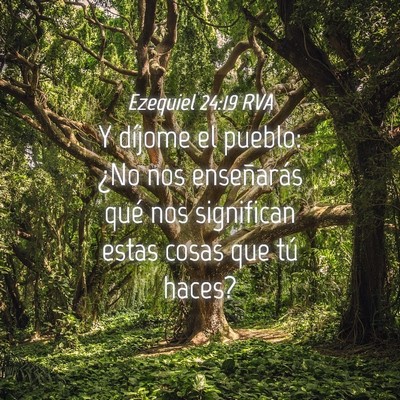 Picture 04 - Ezequiel 24:19 RVA - Y díjome el pueblo: ¿No nos enseñarás qué - Bible Verse Picture