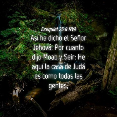 Picture 04 - Ezequiel 25:8 RVA - Así ha dicho el Señor Jehová: Por cuanto dijo - Bible Verse Picture