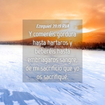 Picture 04 - Ezequiel 39:19 RVA - Y comeréis gordura hasta hartaros y beberéis - Bible Verse Picture