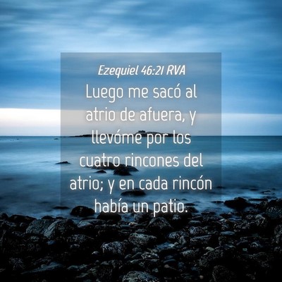 Picture 04 - Ezequiel 46:21 RVA - Luego me sacó al atrio de afuera, y llevóme por - Bible Verse Picture