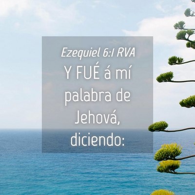 Picture 04 - Ezequiel 6:1 RVA - Y FUÉ á mí palabra de Jehová, - Bible Verse Picture