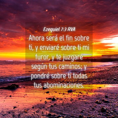 Picture 04 - Ezequiel 7:3 RVA - Ahora será el fin sobre ti, y enviaré sobre ti - Bible Verse Picture