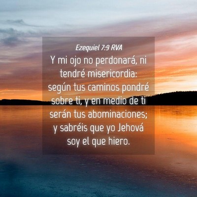 Picture 04 - Ezequiel 7:9 RVA - Y mi ojo no perdonará, ni tendré misericordia: - Bible Verse Picture
