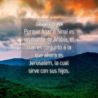 Picture 04 - Gálatas 4:25 RVA - Porque Agar ó Sinaí es un monte de Arabia, el - Bible Verse Picture