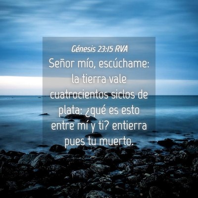 Picture 04 - Génesis 23:15 RVA - Señor mío, escúchame: la tierra vale - Bible Verse Picture