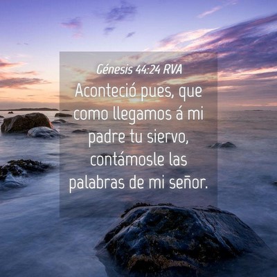 Picture 04 - Génesis 44:24 RVA - Aconteció pues, que como llegamos á mi padre tu - Bible Verse Picture