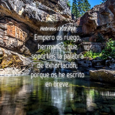 Picture 04 - Hebreos 13:22 RVA - Empero os ruego, hermanos, que soportéis la - Bible Verse Picture