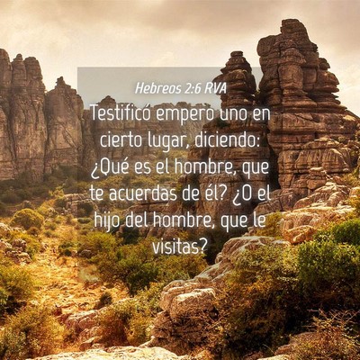 Picture 04 - Hebreos 2:6 RVA - Testificó empero uno en cierto lugar, diciendo: - Bible Verse Picture