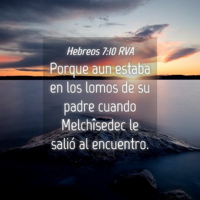 Picture 04 - Hebreos 7:10 RVA - Porque aun estaba en los lomos de su padre cuando - Bible Verse Picture