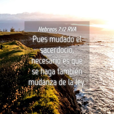 Picture 04 - Hebreos 7:12 RVA - Pues mudado el sacerdocio, necesario es que se - Bible Verse Picture