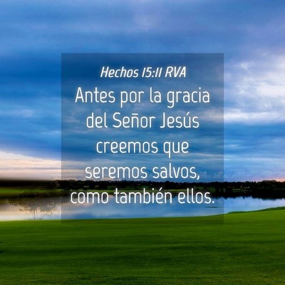 Picture 04 - Hechos 15:11 RVA - Antes por la gracia del Señor Jesús creemos que - Bible Verse Picture