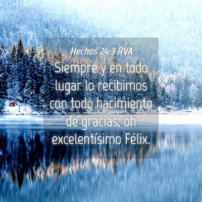 Picture 04 - Hechos 24:3 RVA - Siempre y en todo lugar lo recibimos con todo - Bible Verse Picture