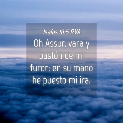 Picture 04 - Isaías 10:5 RVA - Oh Assur, vara y bastón de mi furor: en su mano - Bible Verse Picture