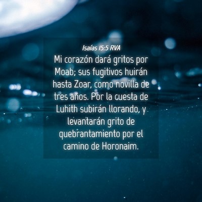 Picture 04 - Isaías 15:5 RVA - Mi corazón dará gritos por Moab; sus fugitivos - Bible Verse Picture