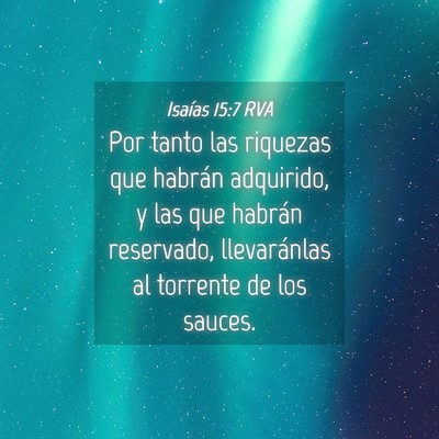 Picture 04 - Isaías 15:7 RVA - Por tanto las riquezas que habrán adquirido, y - Bible Verse Picture