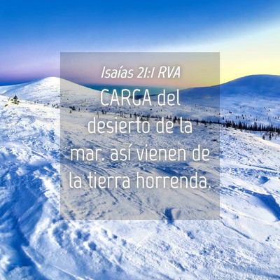 Picture 04 - Isaías 21:1 RVA - CARGA del desierto de la mar. así vienen de la - Bible Verse Picture