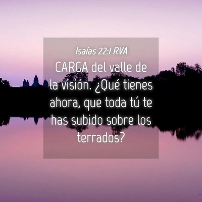 Picture 04 - Isaías 22:1 RVA - CARGA del valle de la visión. ¿Qué tienes - Bible Verse Picture