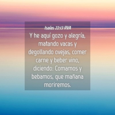 Picture 04 - Isaías 22:13 RVA - Y he aquí gozo y alegría, matando vacas y - Bible Verse Picture