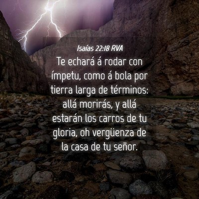 Picture 04 - Isaías 22:18 RVA - Te echará á rodar con ímpetu, como á bola por - Bible Verse Picture