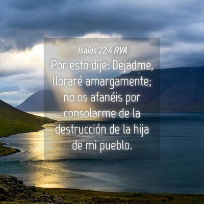 Picture 04 - Isaías 22:4 RVA - Por esto dije: Dejadme, lloraré amargamente; no - Bible Verse Picture