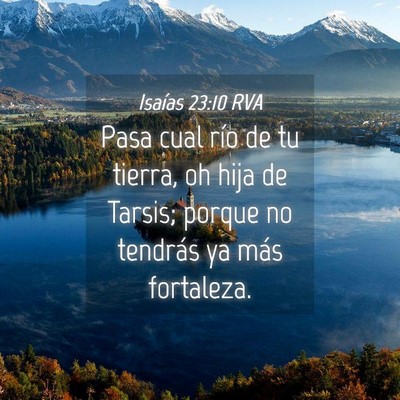 Picture 04 - Isaías 23:10 RVA - Pasa cual río de tu tierra, oh hija de Tarsis; - Bible Verse Picture