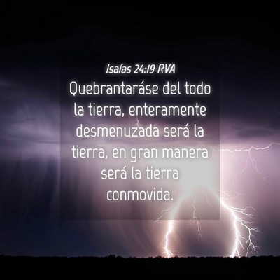 Picture 04 - Isaías 24:19 RVA - Quebrantaráse del todo la tierra, enteramente - Bible Verse Picture
