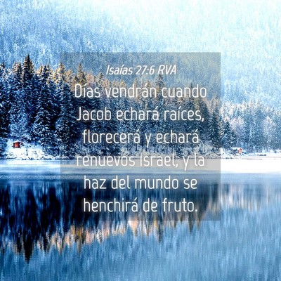 Picture 04 - Isaías 27:6 RVA - Días vendrán cuando Jacob echará raíces, - Bible Verse Picture
