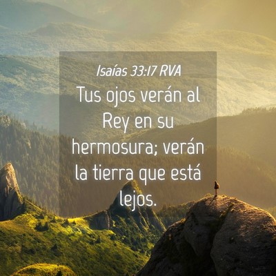 Picture 04 - Isaías 33:17 RVA - Tus ojos verán al Rey en su hermosura; verán la - Bible Verse Picture