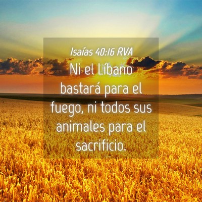 Picture 04 - Isaías 40:16 RVA - Ni el Líbano bastará para el fuego, ni todos - Bible Verse Picture