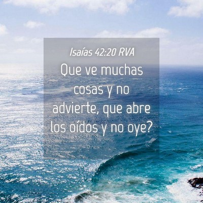 Picture 04 - Isaías 42:20 RVA - Que ve muchas cosas y no advierte, que abre los - Bible Verse Picture