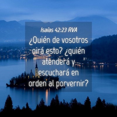 Picture 04 - Isaías 42:23 RVA - ¿Quién de vosotros oirá esto? ¿quién - Bible Verse Picture