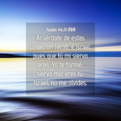 Picture 04 - Isaías 44:21 RVA - Acuérdate de estas cosas, oh Jacob, é Israel, - Bible Verse Picture