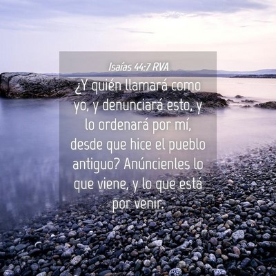 Picture 04 - Isaías 44:7 RVA - ¿Y quién llamará como yo, y denunciará esto, - Bible Verse Picture