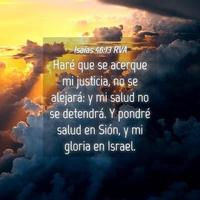 Picture 04 - Isaías 46:13 RVA - Haré que se acerque mi justicia, no se alejará: - Bible Verse Picture