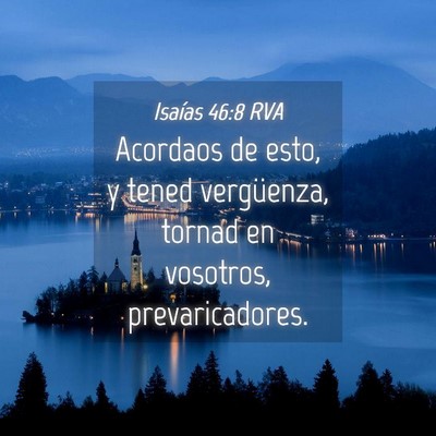 Picture 04 - Isaías 46:8 RVA - Acordaos de esto, y tened vergüenza, tornad en - Bible Verse Picture