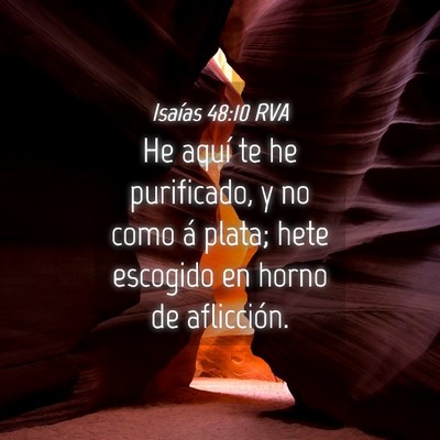 Picture 04 - Isaías 48:10 RVA - He aquí te he purificado, y no como á plata; - Bible Verse Picture