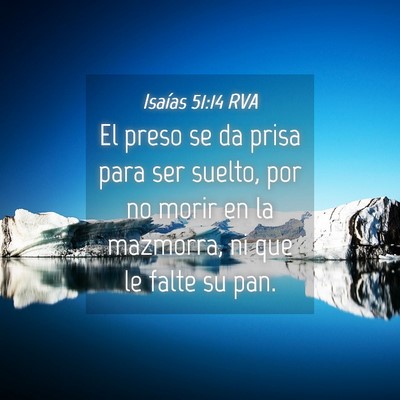 Picture 04 - Isaías 51:14 RVA - El preso se da prisa para ser suelto, por no - Bible Verse Picture