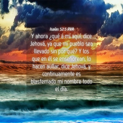 Picture 04 - Isaías 52:5 RVA - Y ahora ¿qué á mí aquí, dice Jehová, ya que - Bible Verse Picture