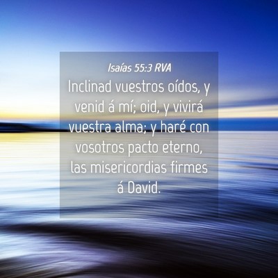 Picture 04 - Isaías 55:3 RVA - Inclinad vuestros oídos, y venid á mí; oid, y - Bible Verse Picture